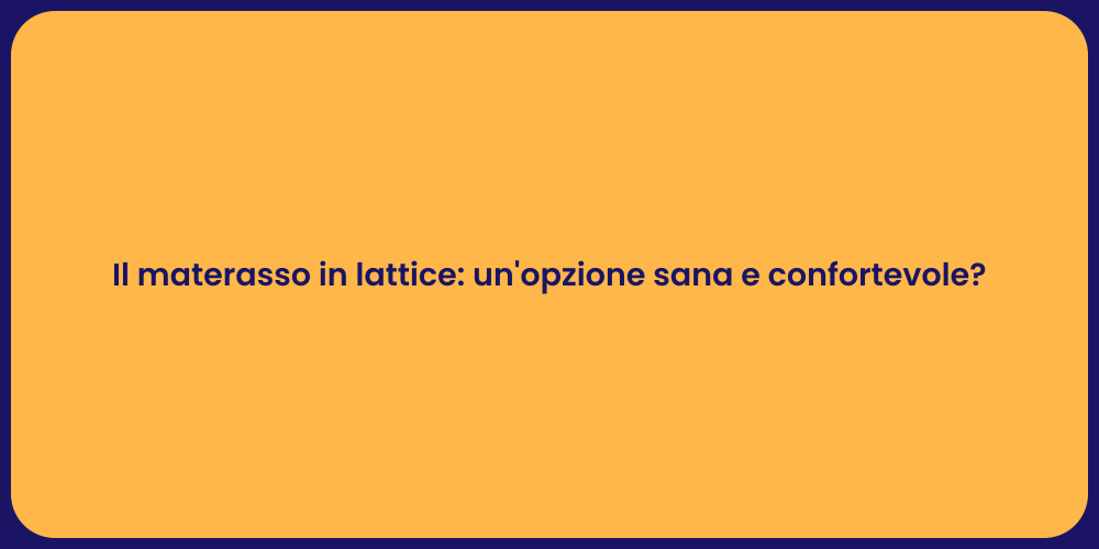 Il materasso in lattice: un'opzione sana e confortevole?