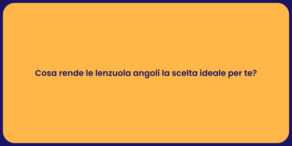 Cosa rende le lenzuola angoli la scelta ideale per te?