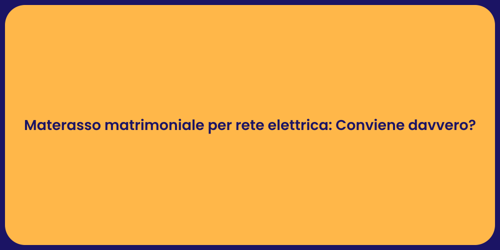 Materasso matrimoniale per rete elettrica: Conviene davvero?