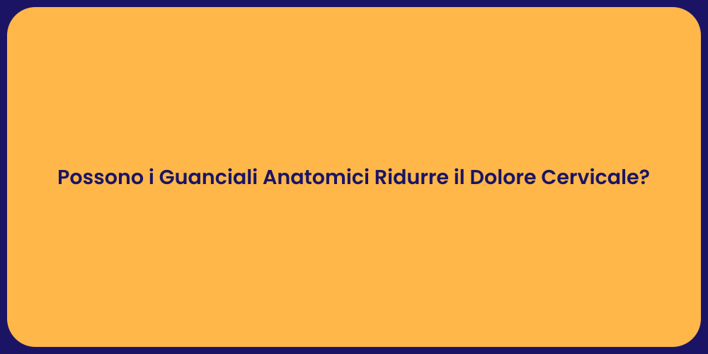 Possono i Guanciali Anatomici Ridurre il Dolore Cervicale?