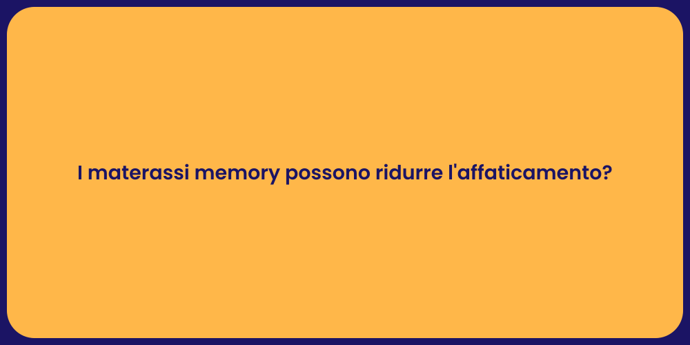 I materassi memory possono ridurre l'affaticamento?