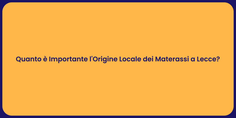 Quanto è Importante l'Origine Locale dei Materassi a Lecce?