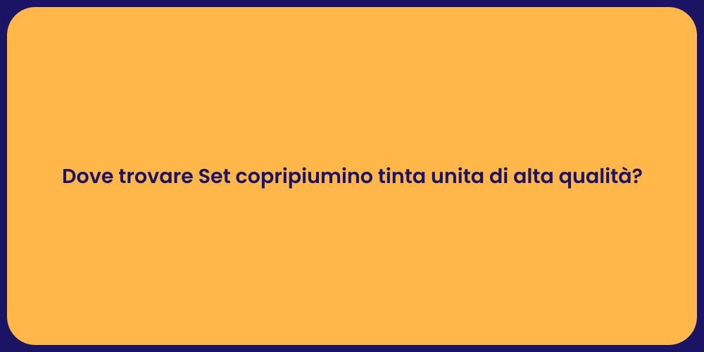 Dove trovare Set copripiumino tinta unita di alta qualità?