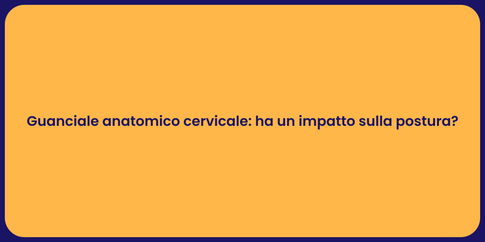 Guanciale anatomico cervicale: ha un impatto sulla postura?