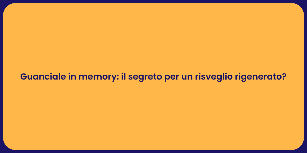 Guanciale in memory: il segreto per un risveglio rigenerato?