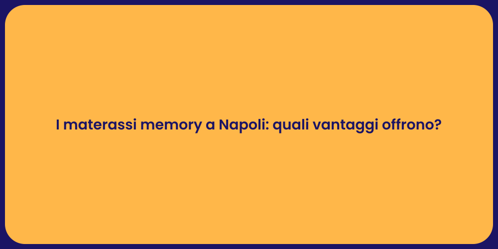 I materassi memory a Napoli: quali vantaggi offrono?