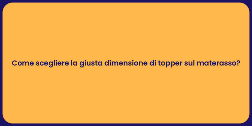 Come scegliere la giusta dimensione di topper sul materasso?