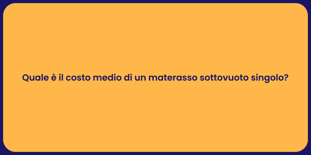 Quale è il costo medio di un materasso sottovuoto singolo?