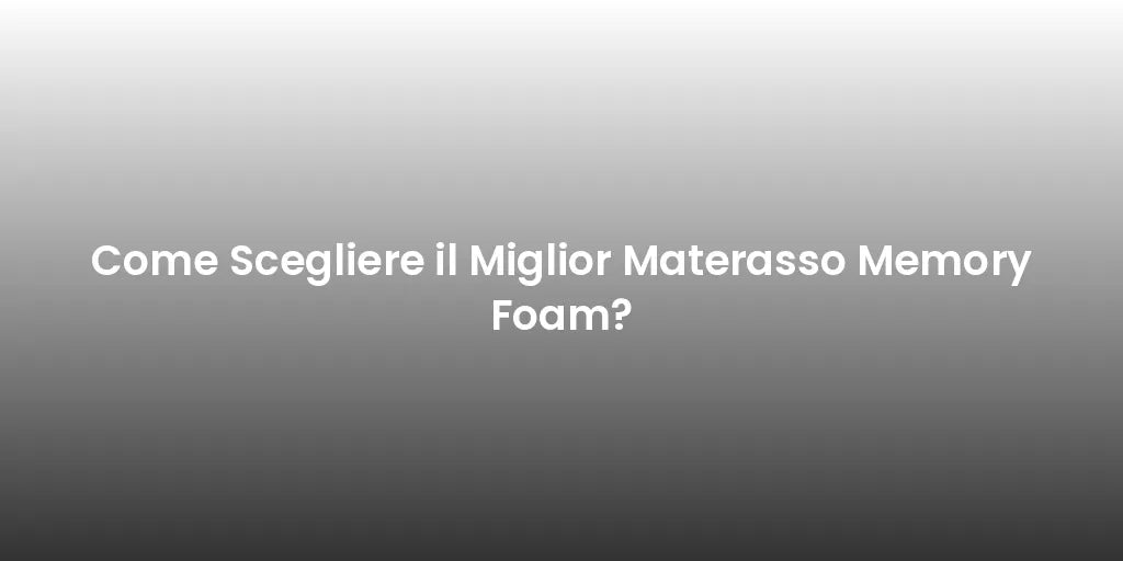 Come Scegliere il Miglior Materasso Memory Foam?