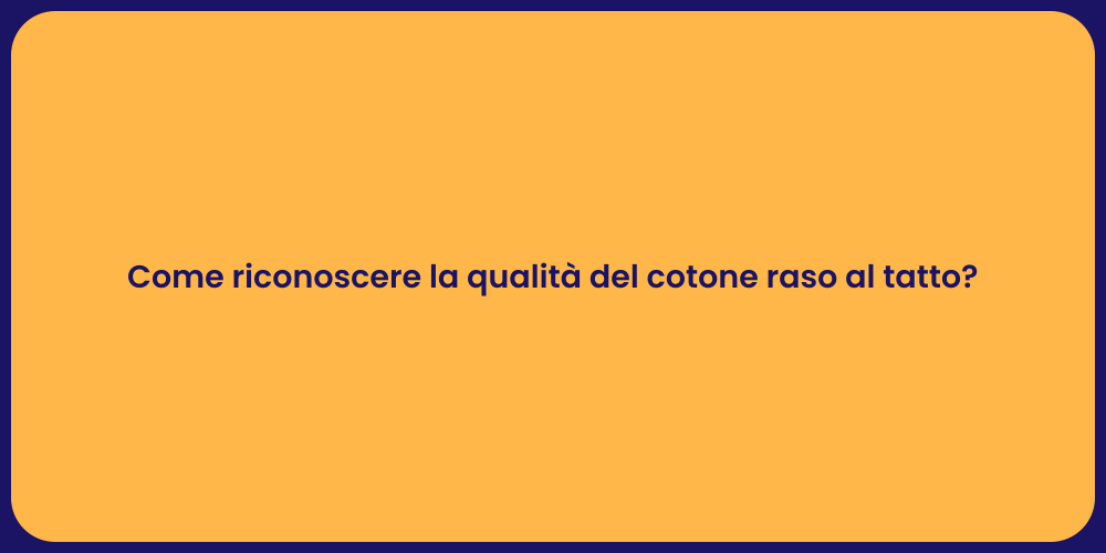 Come riconoscere la qualità del cotone raso al tatto?