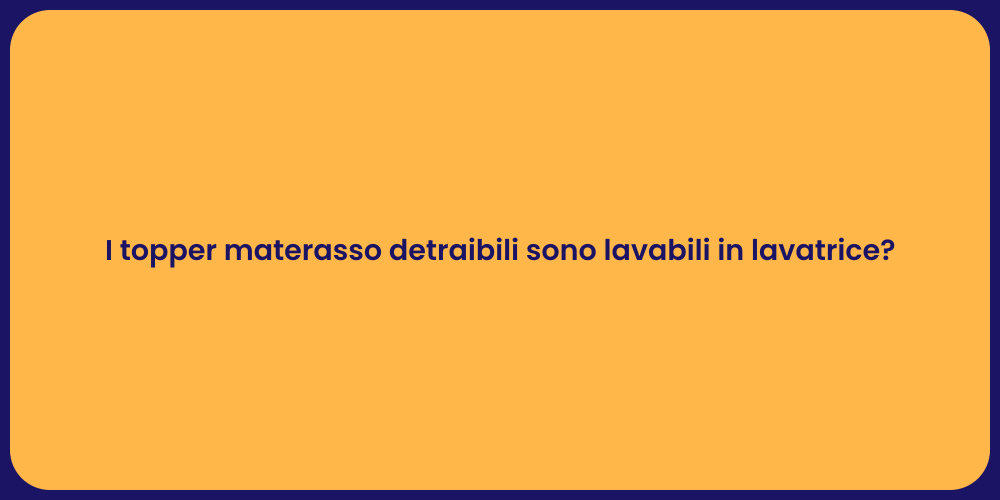 I topper materasso detraibili sono lavabili in lavatrice?