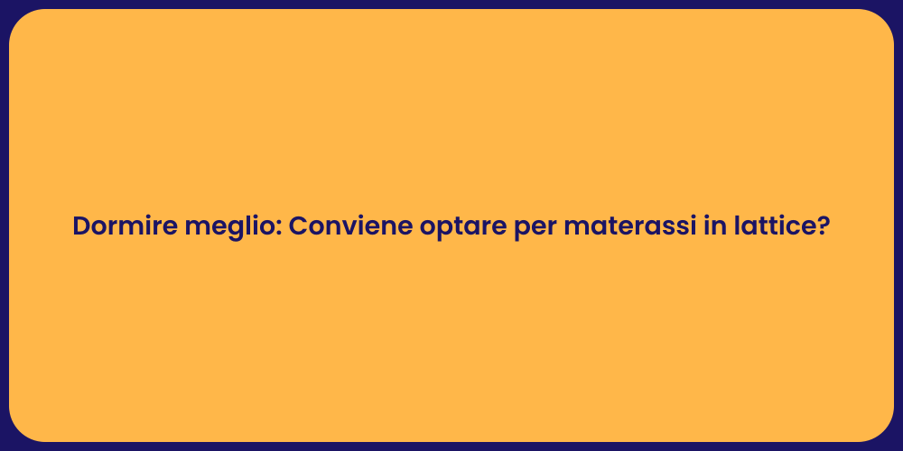 Dormire meglio: Conviene optare per materassi in lattice?