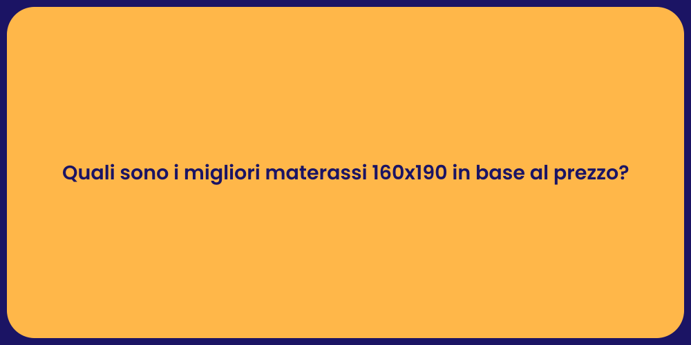Quali sono i migliori materassi 160x190 in base al prezzo?