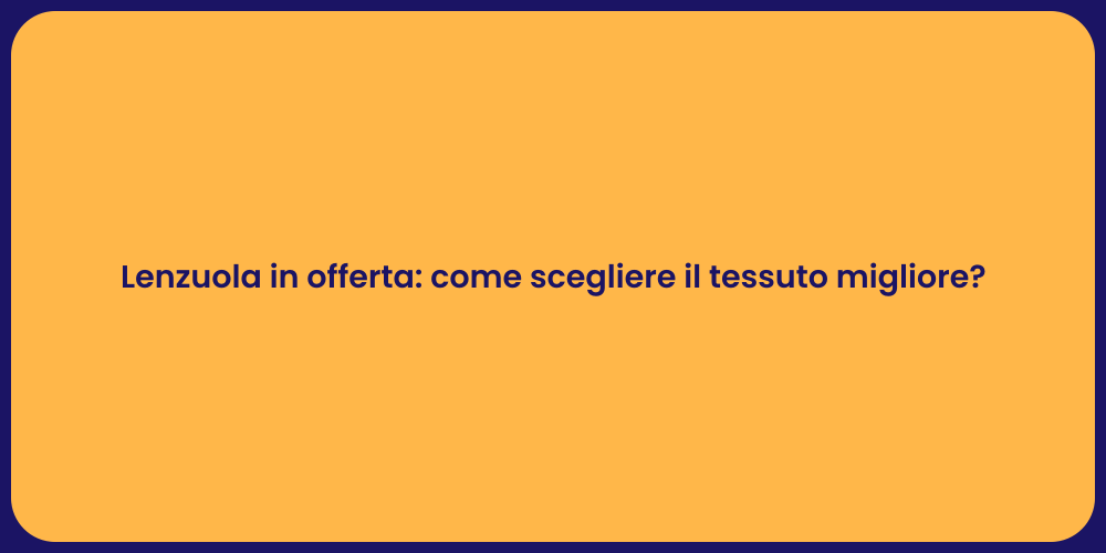 Lenzuola in offerta: come scegliere il tessuto migliore?