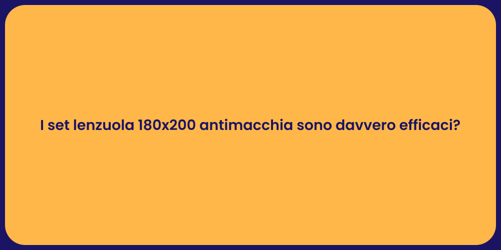 I set lenzuola 180x200 antimacchia sono davvero efficaci?