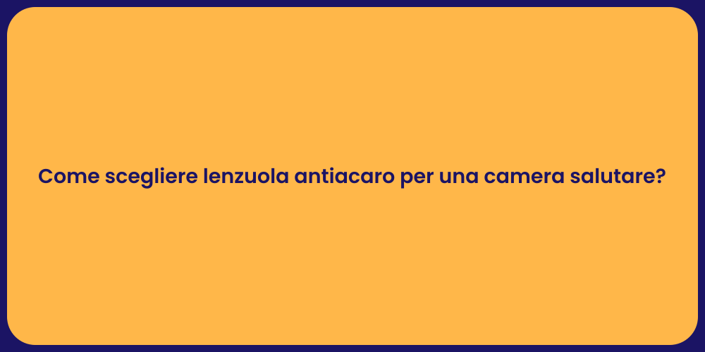 Come scegliere lenzuola antiacaro per una camera salutare?