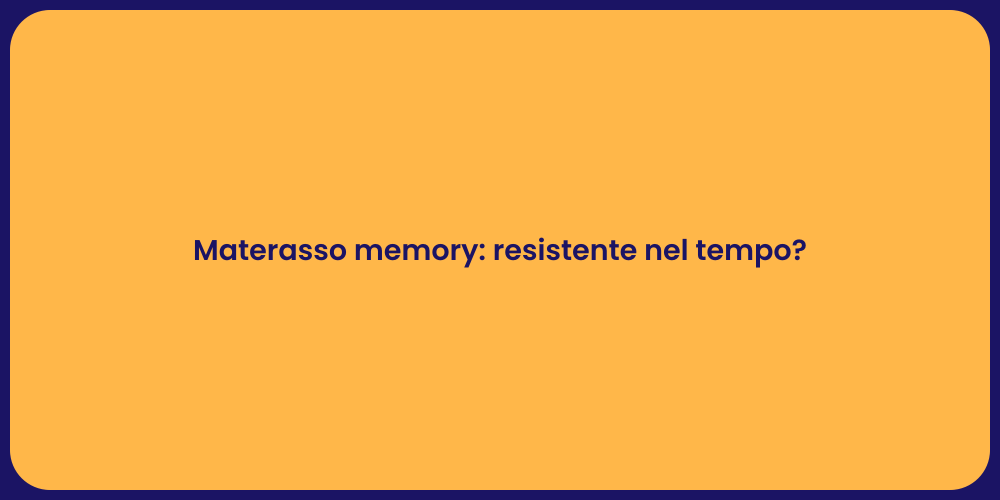 Materasso memory: resistente nel tempo?