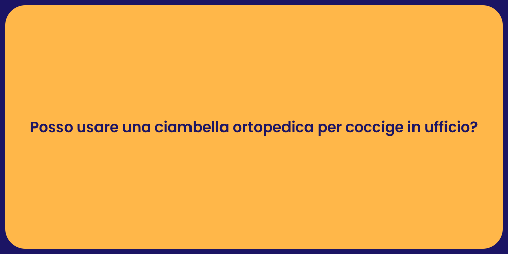 Posso usare una ciambella ortopedica per coccige in ufficio?