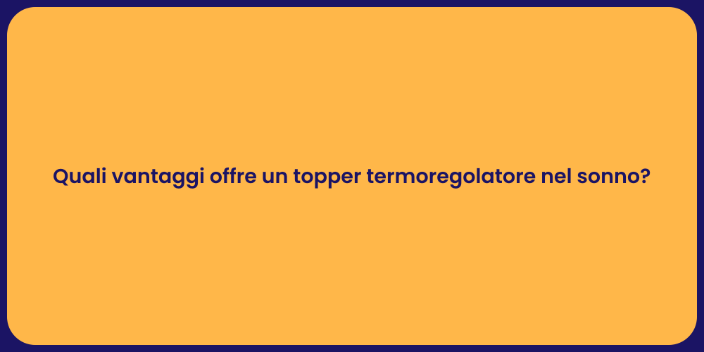 Quali vantaggi offre un topper termoregolatore nel sonno?