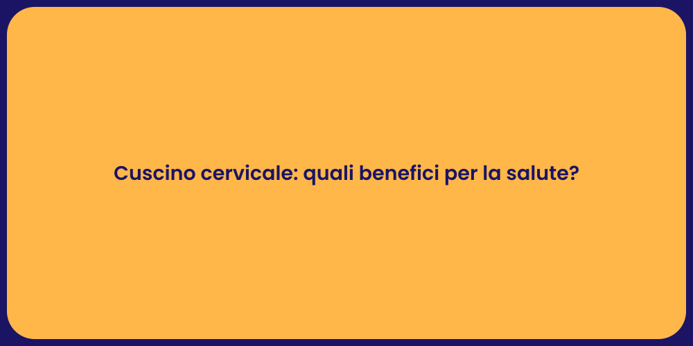 Cuscino cervicale: quali benefici per la salute?