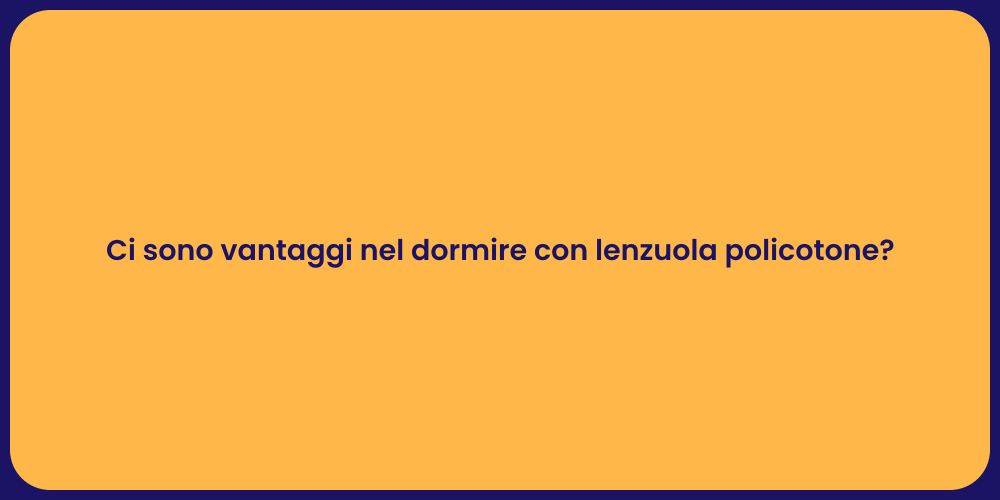 Ci sono vantaggi nel dormire con lenzuola policotone?