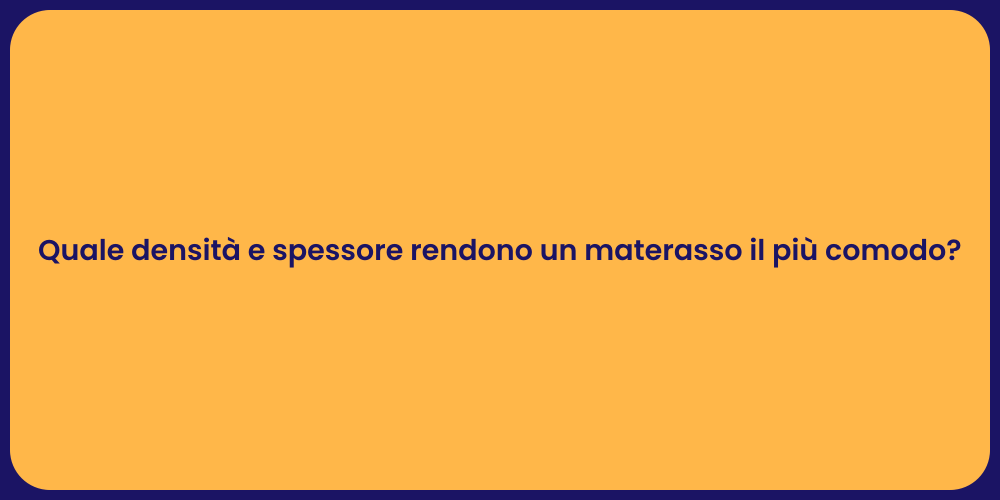 Quale densità e spessore rendono un materasso il più comodo?