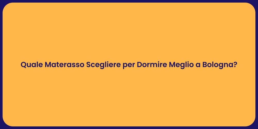 Quale Materasso Scegliere per Dormire Meglio a Bologna?