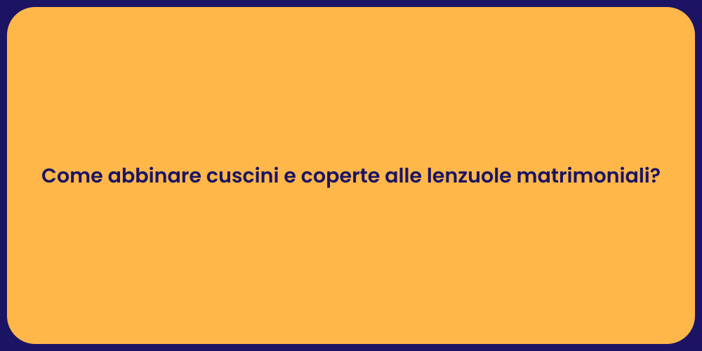 Come abbinare cuscini e coperte alle lenzuole matrimoniali?
