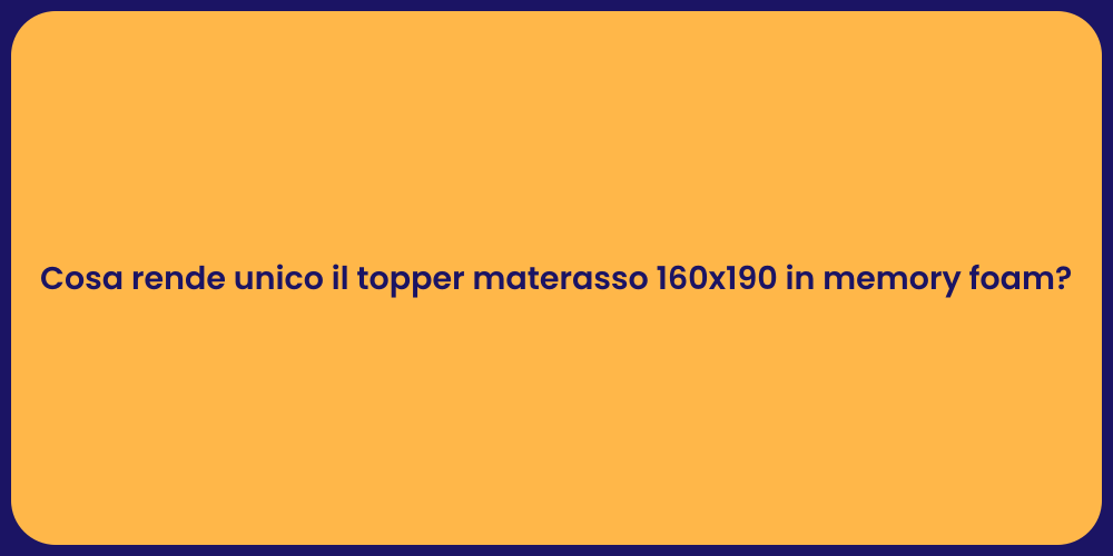 Cosa rende unico il topper materasso 160x190 in memory foam?