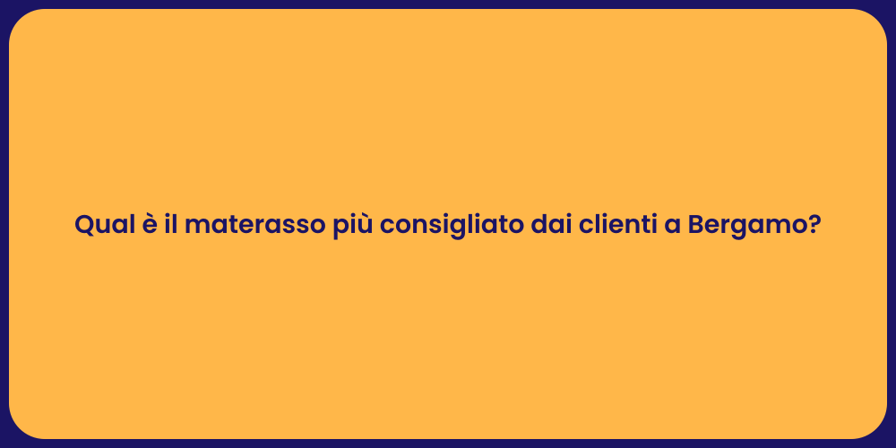 Qual è il materasso più consigliato dai clienti a Bergamo?
