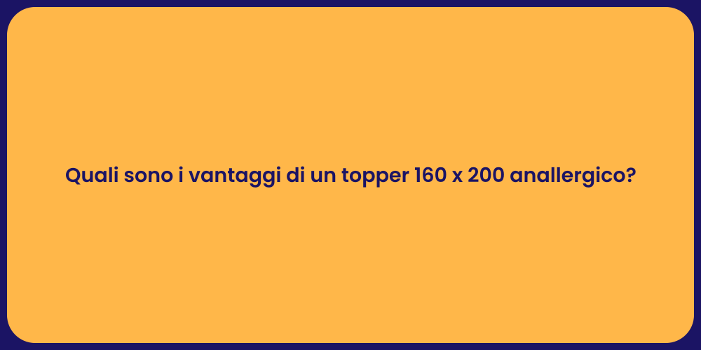 Quali sono i vantaggi di un topper 160 x 200 anallergico?