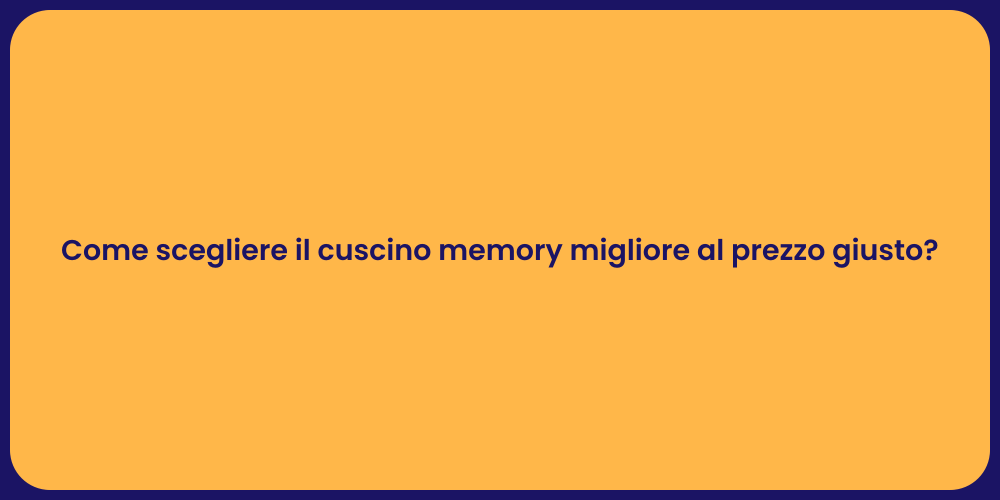 Come scegliere il cuscino memory migliore al prezzo giusto?