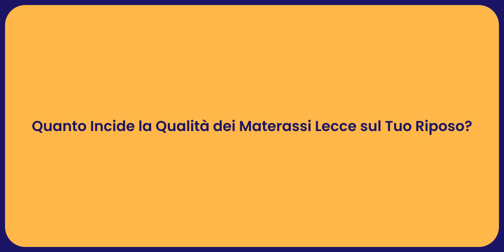 Quanto Incide la Qualità dei Materassi Lecce sul Tuo Riposo?