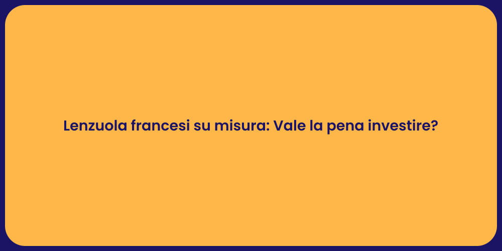 Lenzuola francesi su misura: Vale la pena investire?