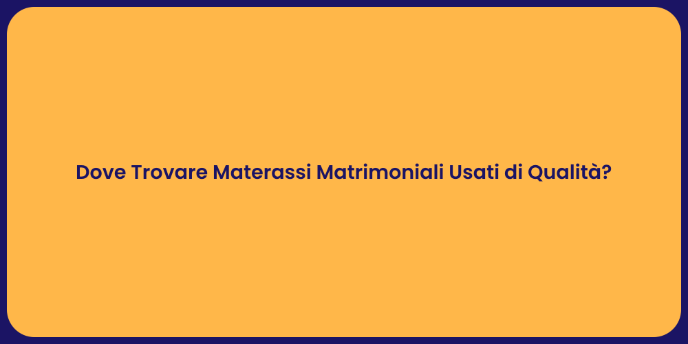 Dove Trovare Materassi Matrimoniali Usati di Qualità?
