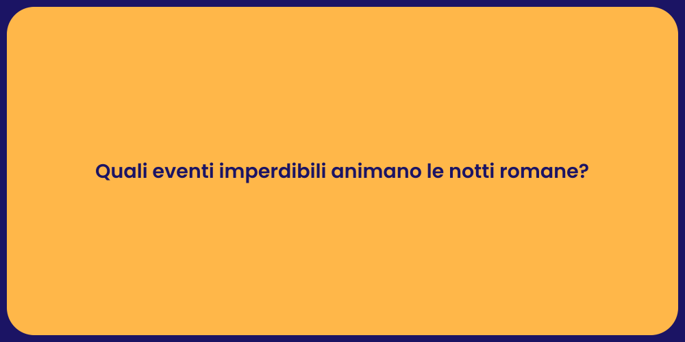 Quali eventi imperdibili animano le notti romane?