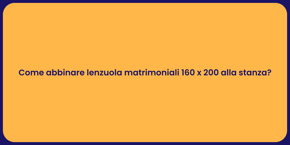 Come abbinare lenzuola matrimoniali 160 x 200 alla stanza?