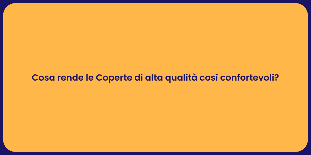 Cosa rende le Coperte di alta qualità così confortevoli?