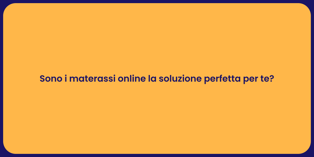 Sono i materassi online la soluzione perfetta per te?