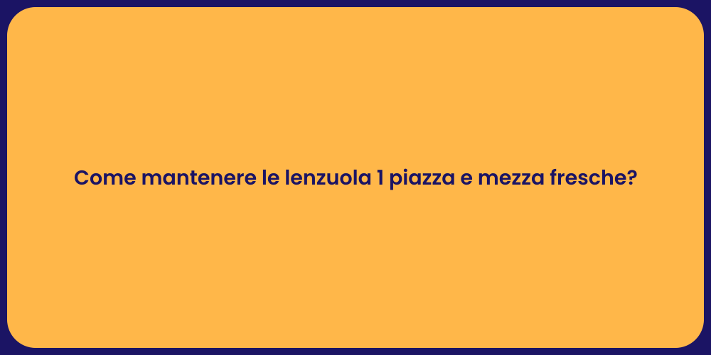 Come mantenere le lenzuola 1 piazza e mezza fresche?