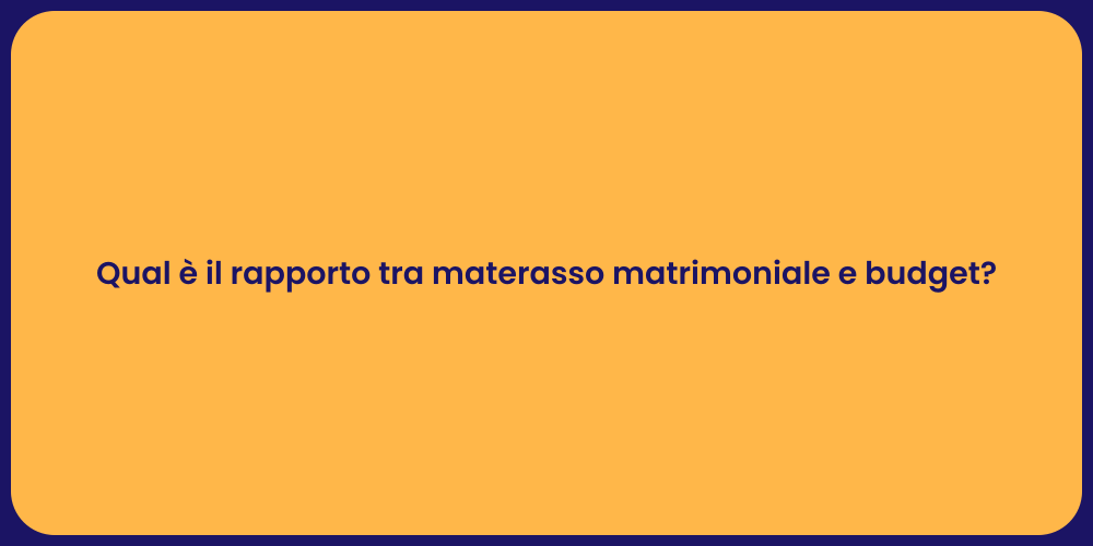 Qual è il rapporto tra materasso matrimoniale e budget?