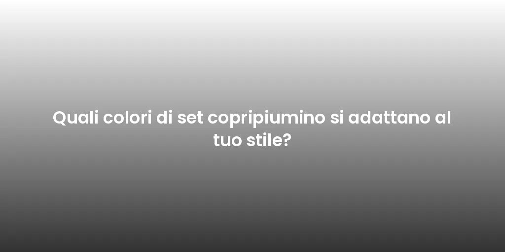 Quali colori di set copripiumino si adattano al tuo stile?