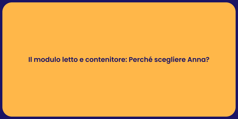 Il modulo letto e contenitore: Perché scegliere Anna?