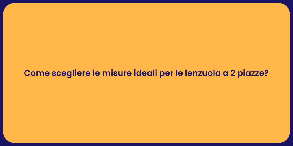 Come scegliere le misure ideali per le lenzuola a 2 piazze?