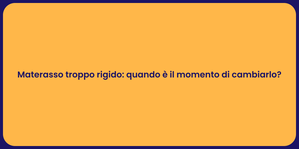 Materasso troppo rigido: quando è il momento di cambiarlo?