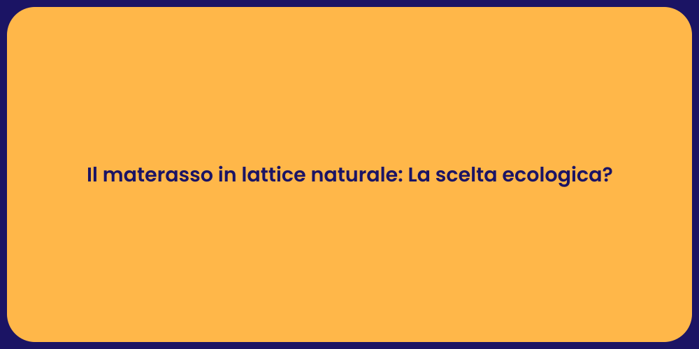 Il materasso in lattice naturale: La scelta ecologica?