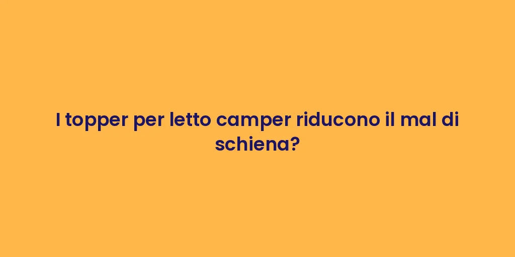 I topper per letto camper riducono il mal di schiena?