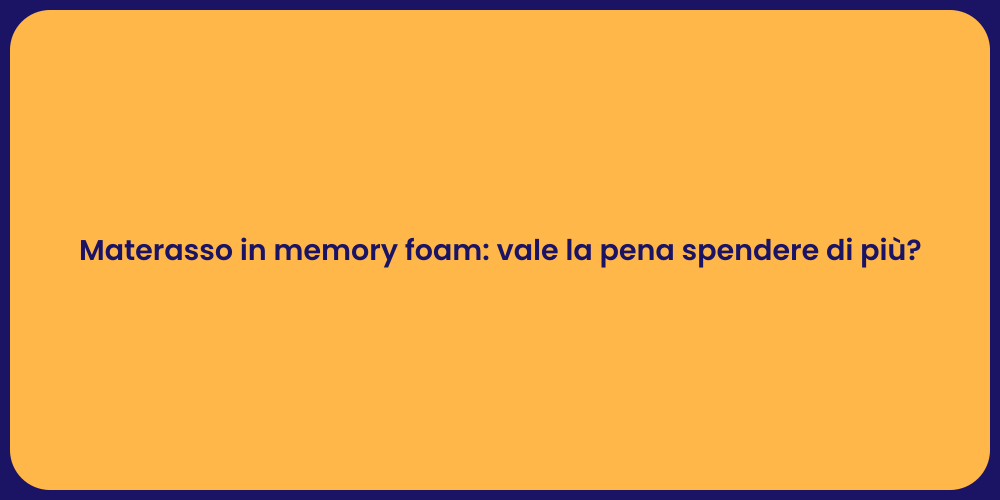 Materasso in memory foam: vale la pena spendere di più?