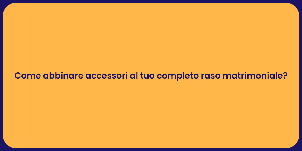 Come abbinare accessori al tuo completo raso matrimoniale?