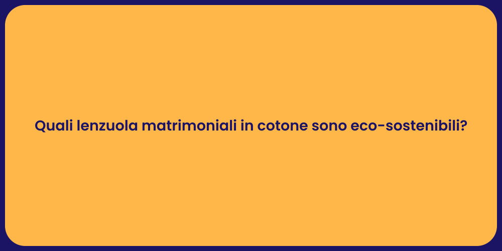 Quali lenzuola matrimoniali in cotone sono eco-sostenibili?